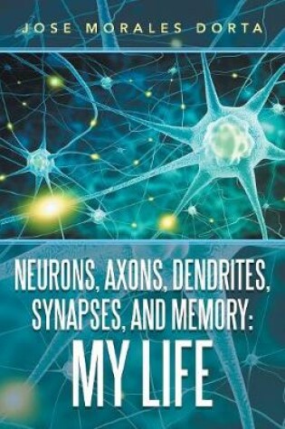 Cover of Neurons, Axons, Dendrites, Synapses, and Memory