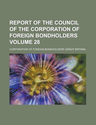 Book cover for Report of the Council of the Corporation of Foreign Bondholders Volume 28