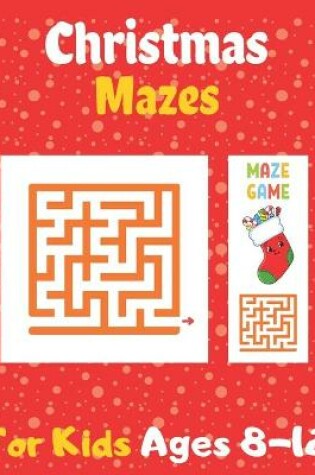 Cover of Christmas Mazes For Kids Ages 8-12