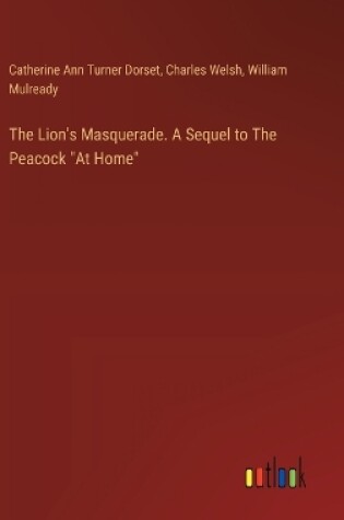 Cover of The Lion's Masquerade. A Sequel to The Peacock "At Home"