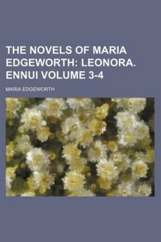 Cover of The Novels of Maria Edgeworth Volume 3-4; Leonora. Ennui