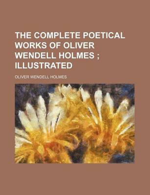 Book cover for The Complete Poetical Works of Oliver Wendell Holmes; Illustrated