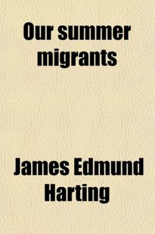 Cover of Our Summer Migrants; An Account of the Migratory Birds Which Pass the Summer in the British Islands