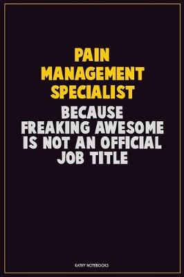 Book cover for Pain management specialist, Because Freaking Awesome Is Not An Official Job Title