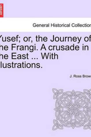 Cover of Yusef; Or, the Journey of the Frangi. a Crusade in the East ... with Illustrations.