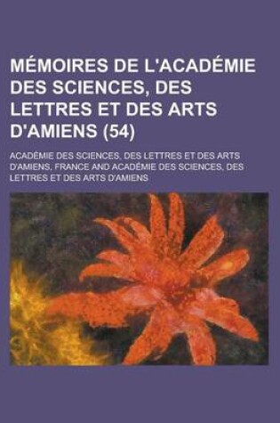 Cover of Memoires de L'Academie Des Sciences, Des Lettres Et Des Arts D'Amiens (54)