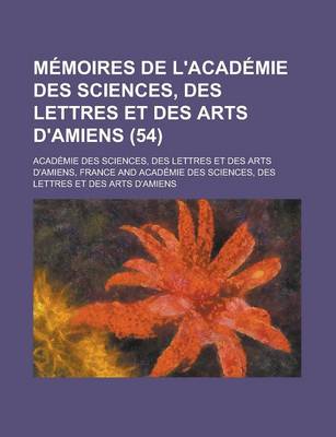 Book cover for Memoires de L'Academie Des Sciences, Des Lettres Et Des Arts D'Amiens (54)