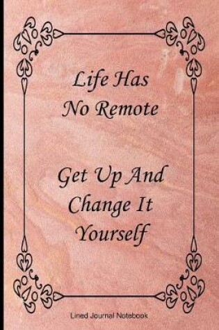 Cover of Life Has No Remote. Get Up And Change It Yourself.