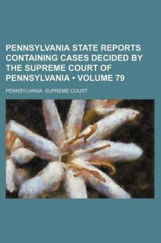 Cover of Pennsylvania State Reports Containing Cases Decided by the Supreme Court of Pennsylvania (Volume 79)