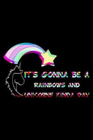 Cover of It's Gonna Be A Rainbows And Unicorns Kinda Day Rainbow
