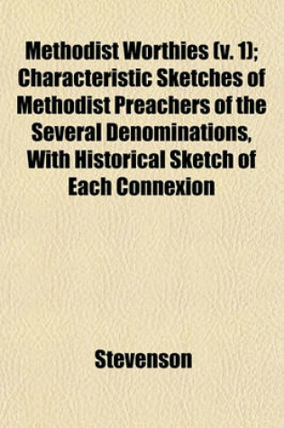 Cover of Methodist Worthies (V. 1); Characteristic Sketches of Methodist Preachers of the Several Denominations, with Historical Sketch of Each Connexion