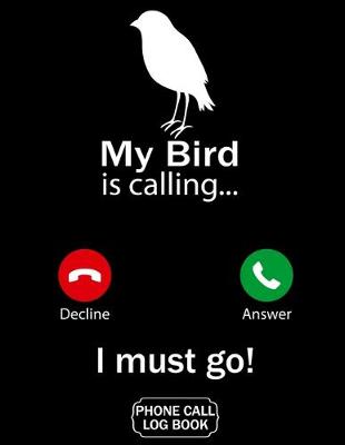 Book cover for My Bird Is Calling I Must Go Phone Call Log Book