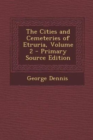 Cover of The Cities and Cemeteries of Etruria, Volume 2 - Primary Source Edition