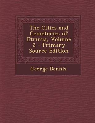 Book cover for The Cities and Cemeteries of Etruria, Volume 2 - Primary Source Edition