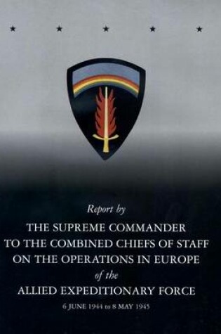 Cover of Report by The Supreme Commander to the Combined Chiefs of Staff on the Operations in Europe of the Allied Expeditionary Force 6 June 1944 to 8 May 1945