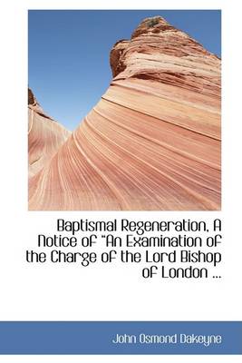 Book cover for Baptismal Regeneration, a Notice of a an Examination of the Charge of the Lord Bishop of London ...