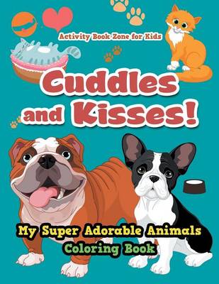 Book cover for Cuddles and Kisses! My Super Adorable Animals Coloring Book