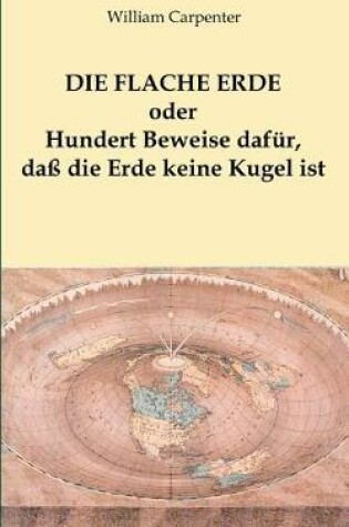 Cover of Die flache Erde oder Hundert Beweise dafür, daß die Erde keine Kugel ist