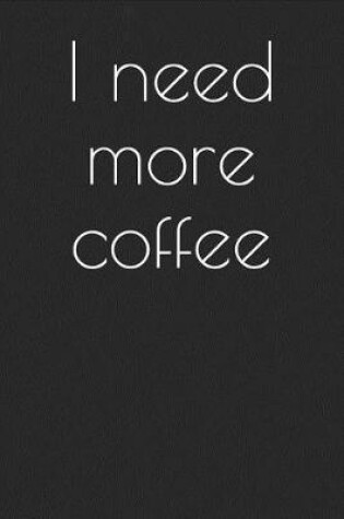 Cover of I Need More Coffee