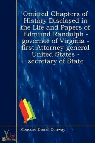 Cover of Omitted Chapters of History Disclosed in the Life and Papers of Edmund Randolph - Governor of Virginia - First Attorney-general United States - Secretary of State