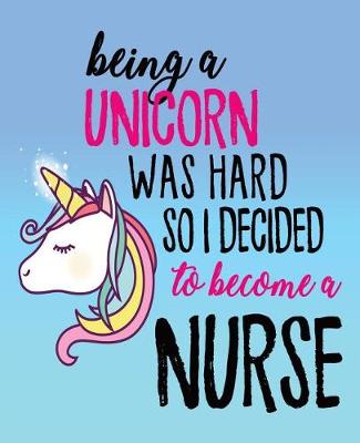 Book cover for Being A Unicorn Was Hard So I Decided To Become A Nurse