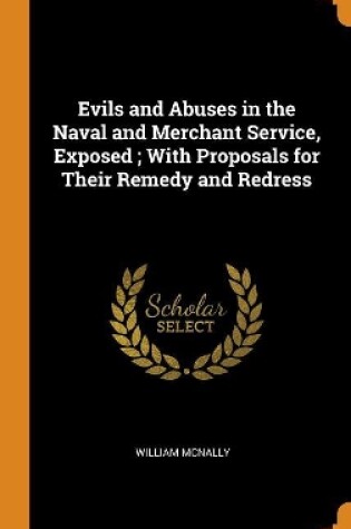 Cover of Evils and Abuses in the Naval and Merchant Service, Exposed; With Proposals for Their Remedy and Redress