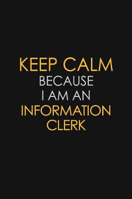 Book cover for I Can't Keep Calm Because I Am An Information Clerk