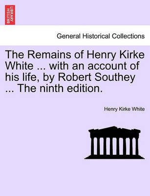 Book cover for The Remains of Henry Kirke White ... with an Account of His Life, by Robert Southey ... the Ninth Edition.