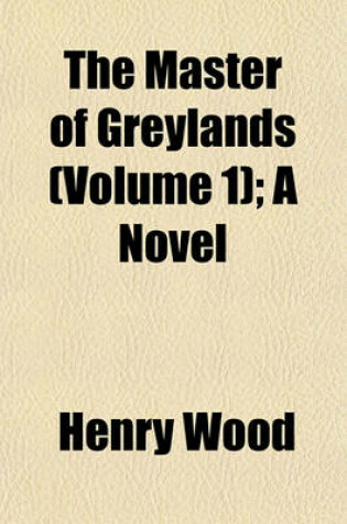 Cover of The Master of Greylands (Volume 1); A Novel