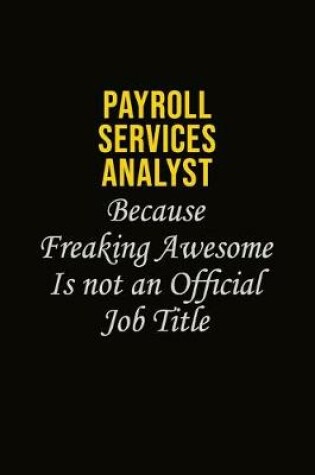 Cover of Payroll Services Analyst Because Freaking Awesome Is Not An Official Job Title