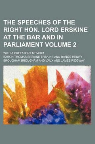 Cover of The Speeches of the Right Hon. Lord Erskine at the Bar and in Parliament; With a Prefatory Memoir Volume 2