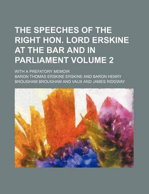 Book cover for The Speeches of the Right Hon. Lord Erskine at the Bar and in Parliament; With a Prefatory Memoir Volume 2