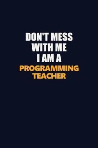 Cover of Don't Mess With Me I Am A programming teacher