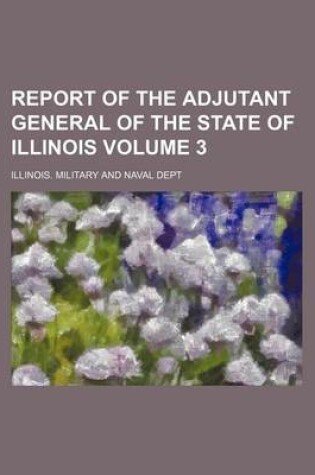 Cover of Report of the Adjutant General of the State of Illinois Volume 3