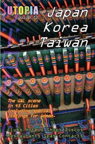 Cover of Utopia Guide to Japan, South Korea & Taiwan : the Gay and Lesbian Scene in 45 Cities Including Tokyo, Osaka, Kyoto, Seoul, Pusan and Taipei