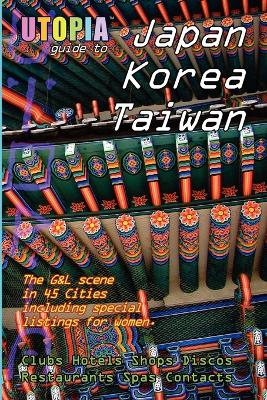 Book cover for Utopia Guide to Japan, South Korea & Taiwan : the Gay and Lesbian Scene in 45 Cities Including Tokyo, Osaka, Kyoto, Seoul, Pusan and Taipei