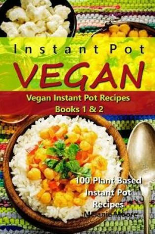 Cover of Instant Pot Vegan - Vegan Instant Pot Recipes Books 1 &2