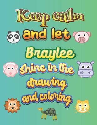 Book cover for keep calm and let Braylee shine in the drawing and coloring