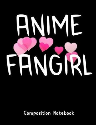 Book cover for Anime Fangirl Composition Notebook