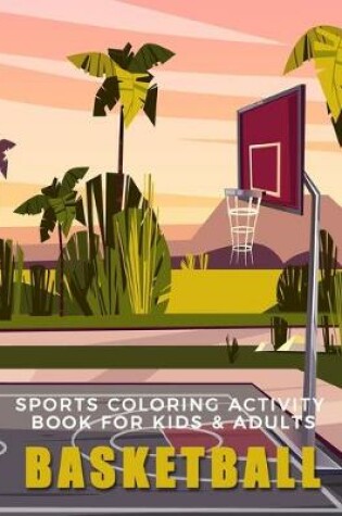 Cover of Sports Coloring Activity Book For Kids & Adults Basketball