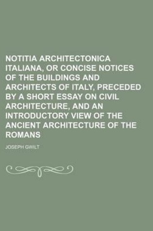 Cover of Notitia Architectonica Italiana, or Concise Notices of the Buildings and Architects of Italy, Preceded by a Short Essay on Civil Architecture, and an Introductory View of the Ancient Architecture of the Romans