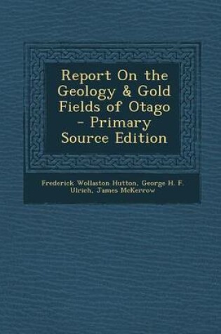 Cover of Report on the Geology & Gold Fields of Otago - Primary Source Edition