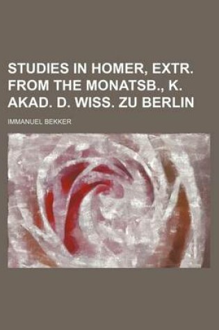 Cover of Studies in Homer, Extr. from the Monatsb., K. Akad. D. Wiss. Zu Berlin