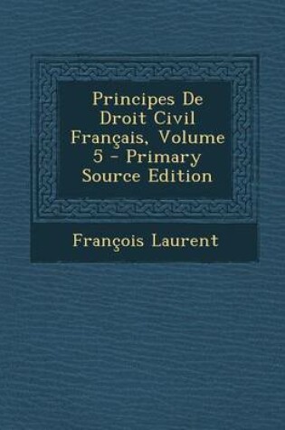 Cover of Principes de Droit Civil Francais, Volume 5