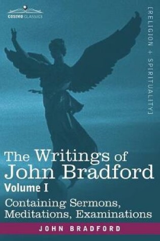 Cover of The Writings of John Bradford, Vol. I - Containing Sermons, Meditations, Examinations