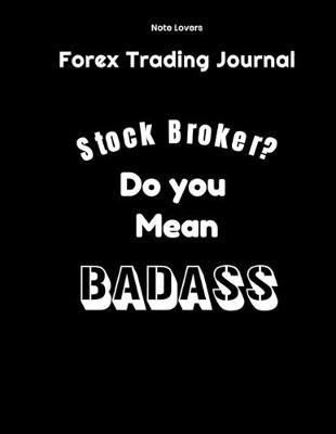 Book cover for Stock Broker? Do You Mean Badass - Forex Trading Journal