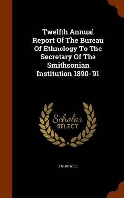 Book cover for Twelfth Annual Report of the Bureau of Ethnology to the Secretary of the Smithsonian Institution 1890-'91