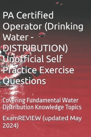 Cover of PA Certified Operator (Drinking Water - DISTRIBUTION) Unofficial Self Practice Exercise Questions