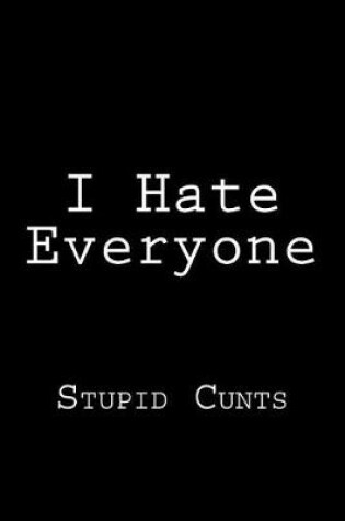 Cover of I Hate Everyone - Stupid Cunts