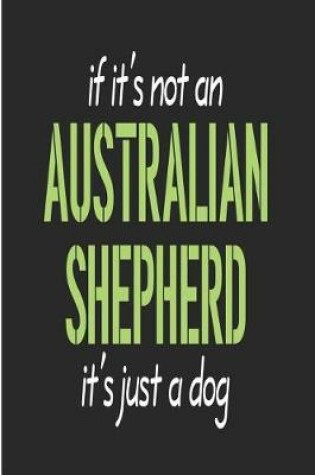 Cover of If It's Not an Australian Shepherd It's Just a Dog